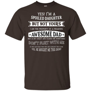 Yes Im A Spoiled Daughter But Not Yours I Am The Property Of A Freaking Awesome DadG200 Gildan Ultra Cotton T-Shirt