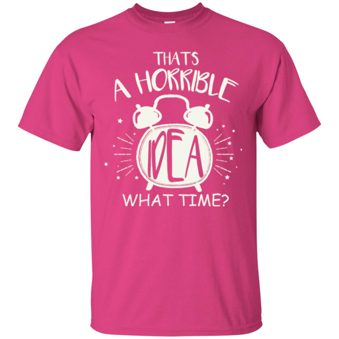 Thats A Horrible Idea What Time Best Friend Love T-shirt Heliconia