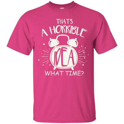 Thats A Horrible Idea What Time Best Friend Love T-shirt Heliconia