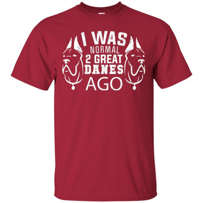Dog Lover T-shirt I Was Normal 2 Great Danes Ago Cardinal