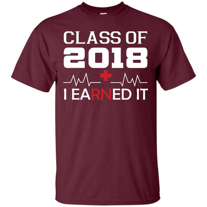 Class Of 2018 I Earned It Graduate Registered Nurse Shirt Maroon
