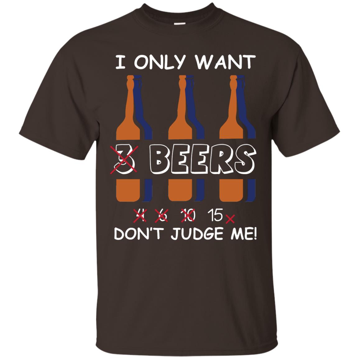 I Only Wants 3 Beers Don't Judge Me Beer Lover Shirt Dark Chocolate