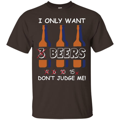 I Only Wants 3 Beers Don't Judge Me Beer Lover Shirt Dark Chocolate