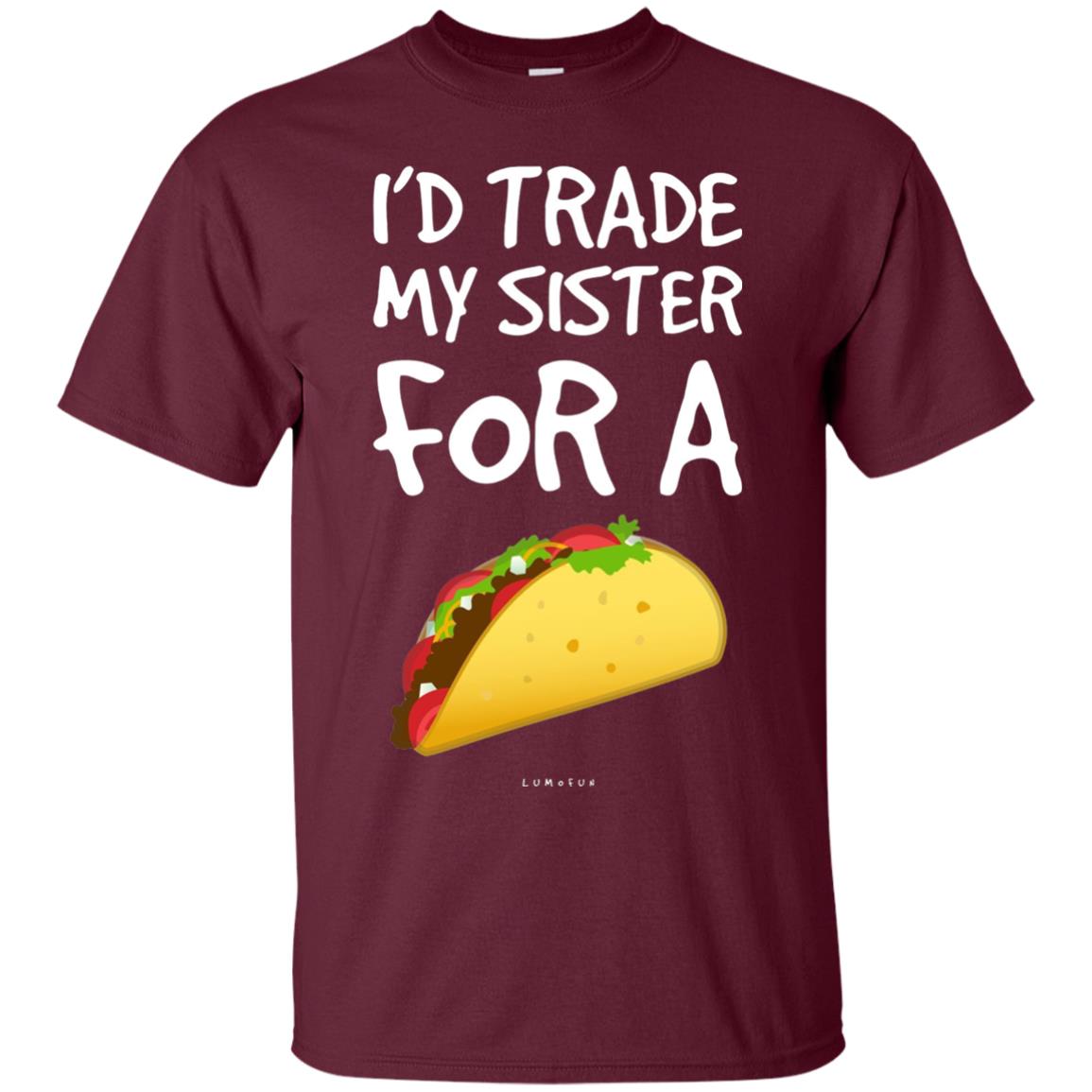 Id Trade My Sister For A Taco Shirt. Funny Taco T-shirt Maroon