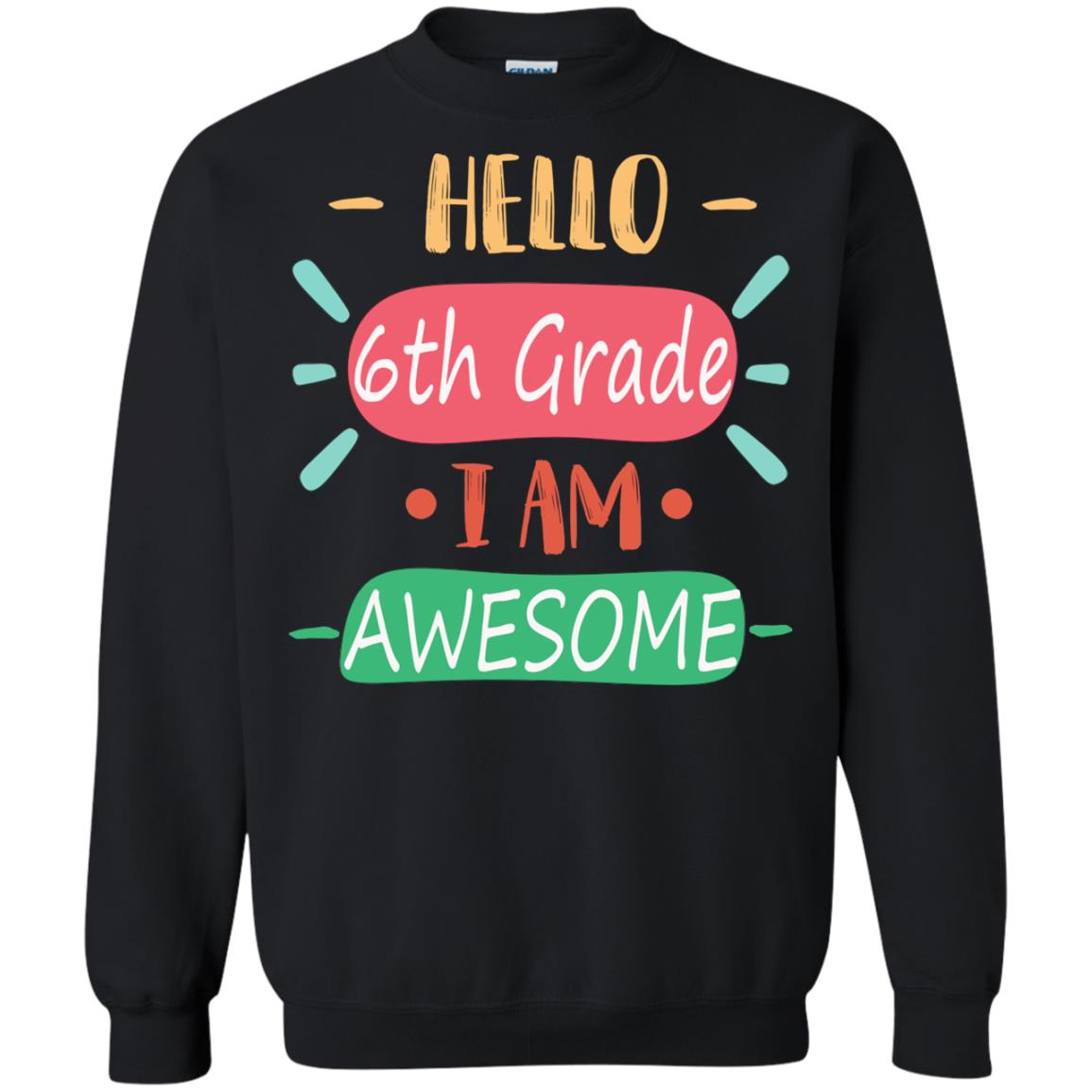 Hello 6th Grade I Am Awesome 6th Back To School First Day Of School ShirtG180 Gildan Crewneck Pullover Sweatshirt 8 oz.
