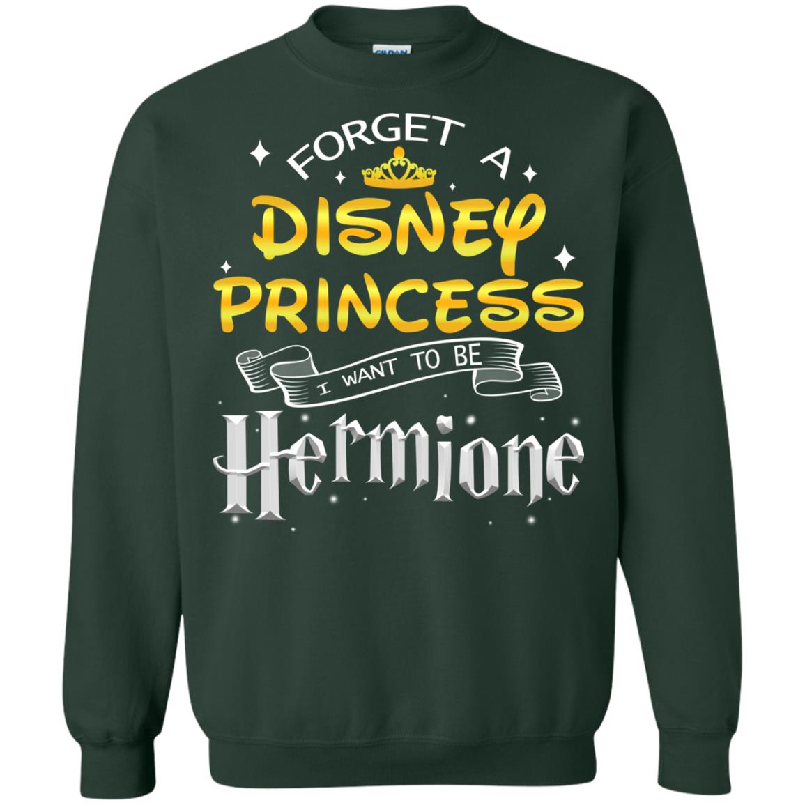 Forget A Disney Princess I Want To Be Hermione Harry Potter Fan Shirt Forest Green