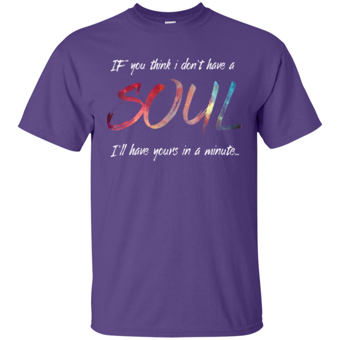 If You Think I Don't Have A Soul I'll Have Yours In Minute T-shirt