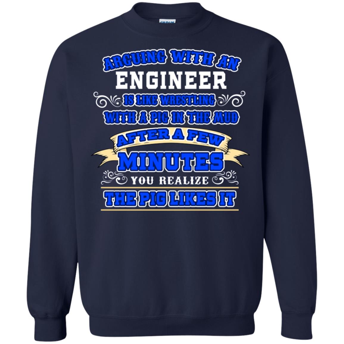 Arguing With An Engineer Is Like Westling With The Pig In The Mud After Ia Few Minute You Realize The Pig Likes It Navy