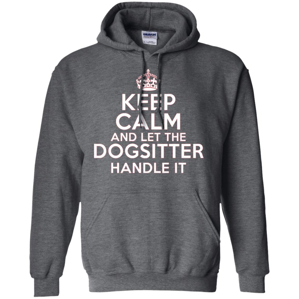 Keep Calm And Let The Dogsitter Handle It T-shirt Dark Heather