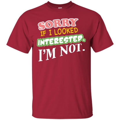 Sorry If I Looked Interested I'm Not Best Quote Shirt Cardinal