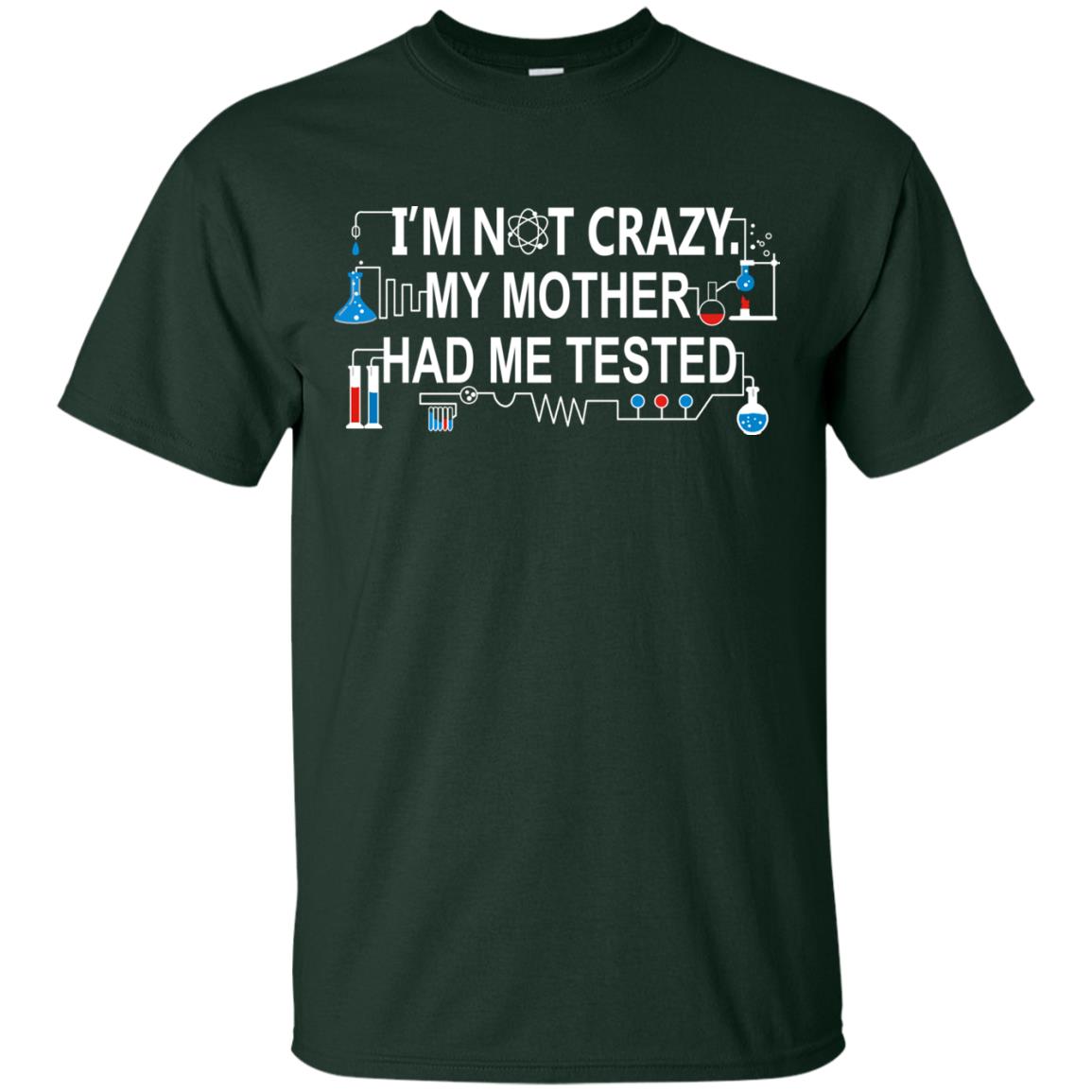 Im Not Carzy My Mother Had Me Tested Chemistry Shirt Forest