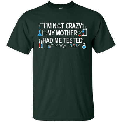 Im Not Carzy My Mother Had Me Tested Chemistry Shirt Forest