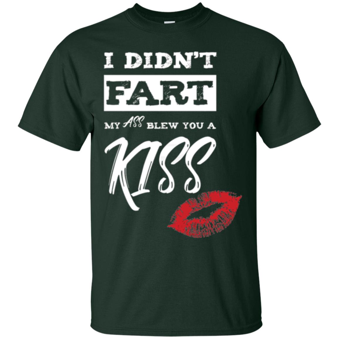 Funny Kiss T-shirt I Didn_t Fart My Ass Blew You A Kiss Forest Green