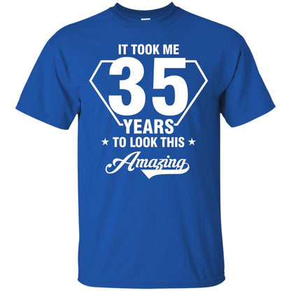 It Took Me 35 Years To Look This Amazing 35th Birthday Shirt Royal