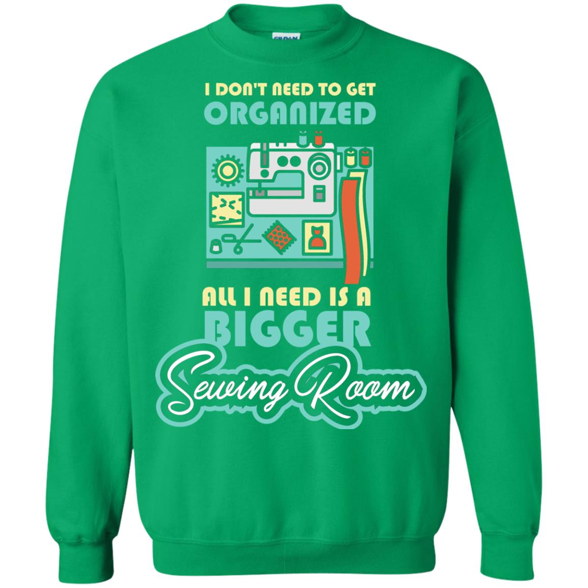 All I Need Is A Bigger Sewing Room Sewing Lover T-shirt Irish Green