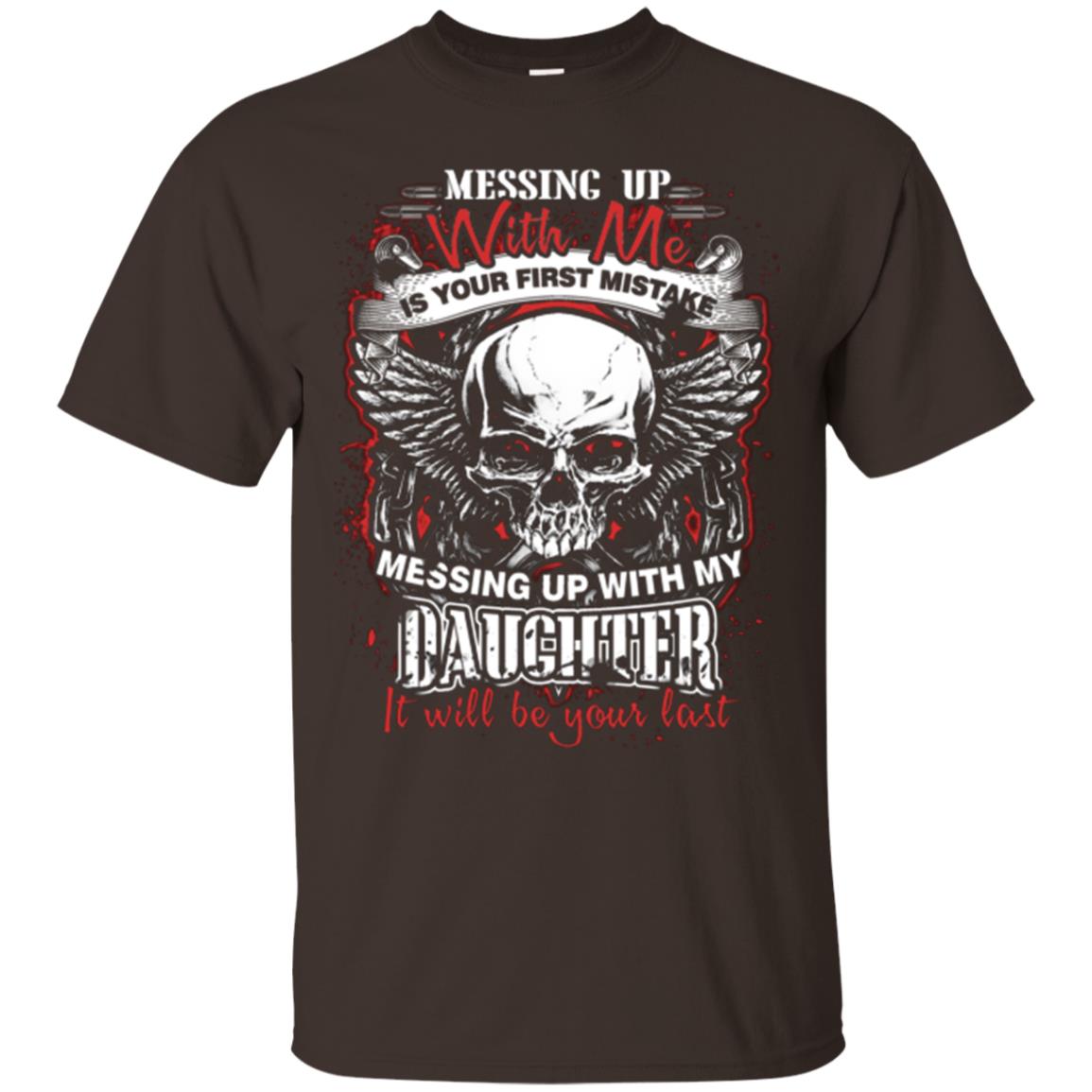 Messing Up With Me Is Your First Mistake. Messing Up With My Daughter, It Will Be Your Last Daddy T-shirt Dark Chocolate