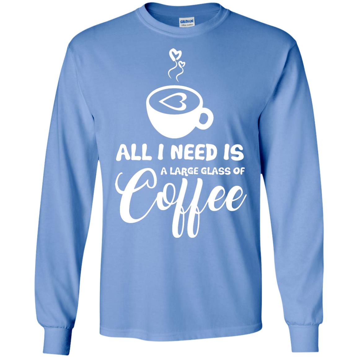 All I Need Is A Large Glass Of Coffee Best Gift Shirt For Coffee Lover Carolina Blue