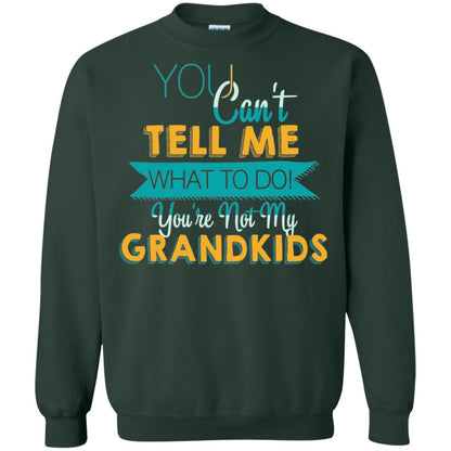 You Can't Tell Me What To Do You're Not My Grandkids Grandparents Gift Tshirt Forest Green