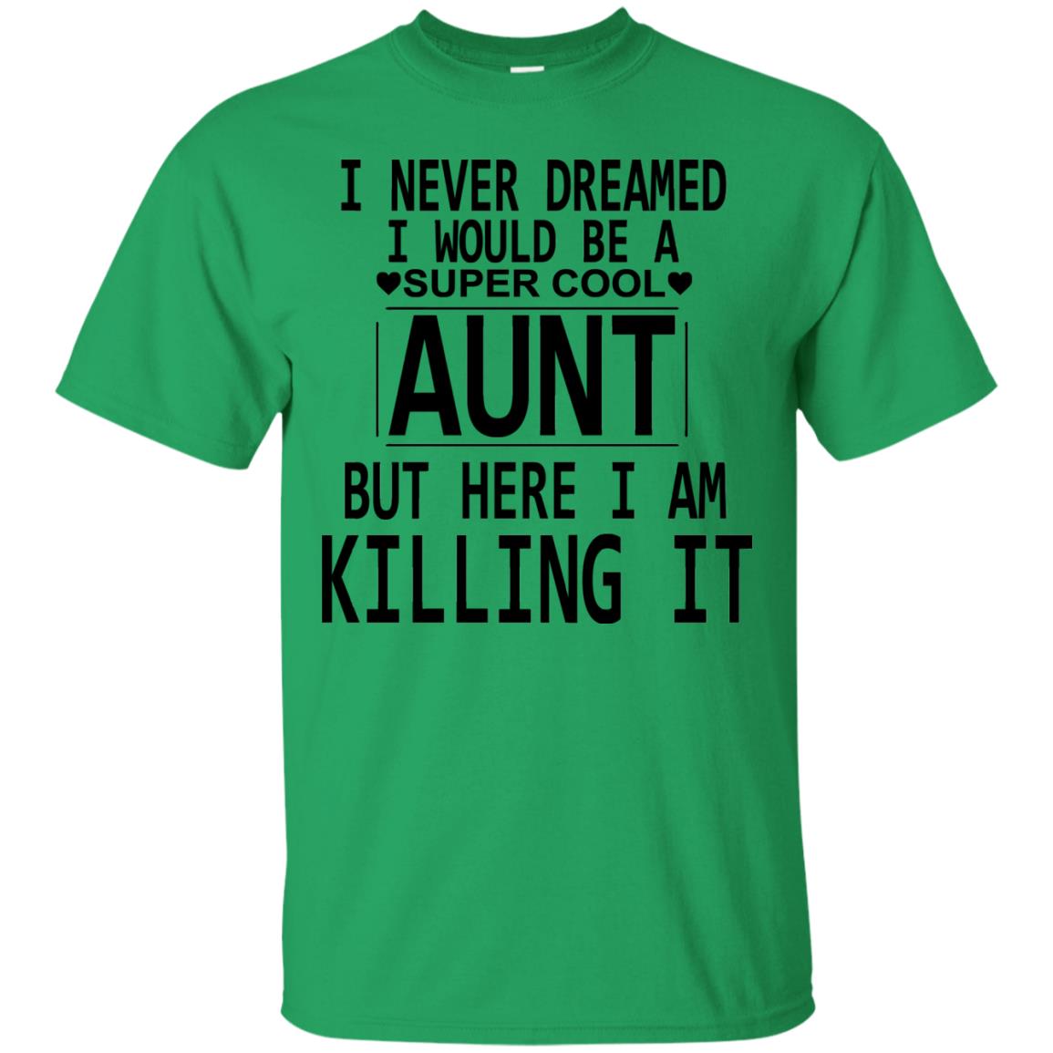 I Never Dreamed I Would Be A Super Cool Aunt But Here I Am Killing It Irish Green