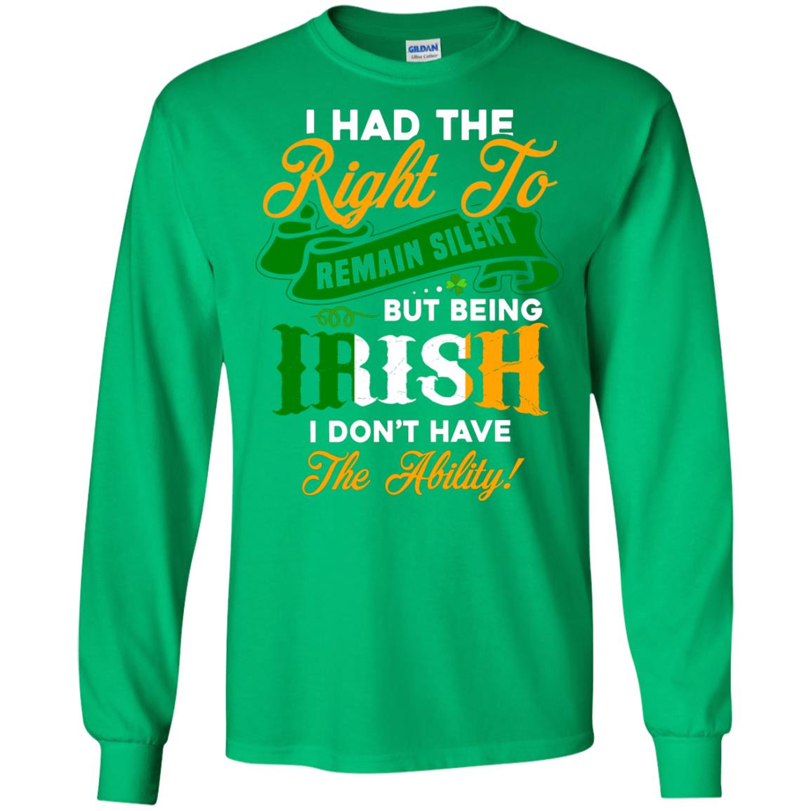 I Had The Right To Remain Silent But Being Irish I Don_t Have The Bility Irish Green