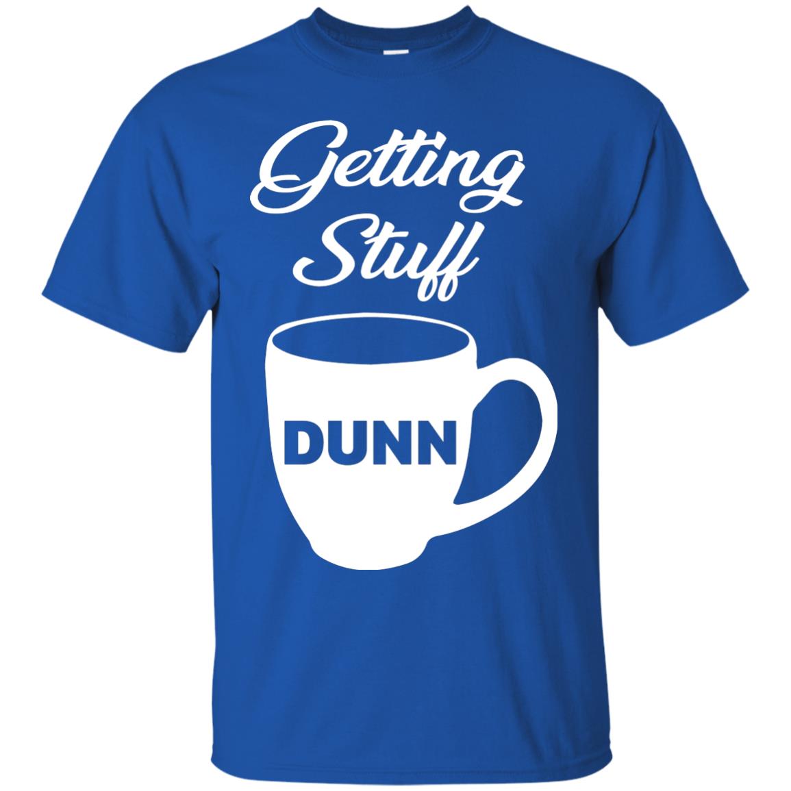 Getting Stuff Dunn With Mug Funny Quote T-shirt Royal