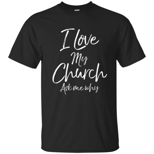 Christian T-shirt I Love My Church Ask Me Why Black