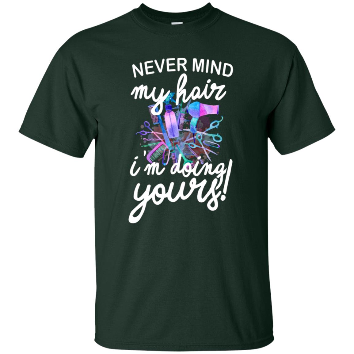 Never Mind My Hair Im Doing Yours Hairstylist Shirt Forest