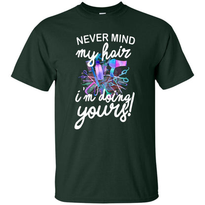 Never Mind My Hair Im Doing Yours Hairstylist Shirt Forest