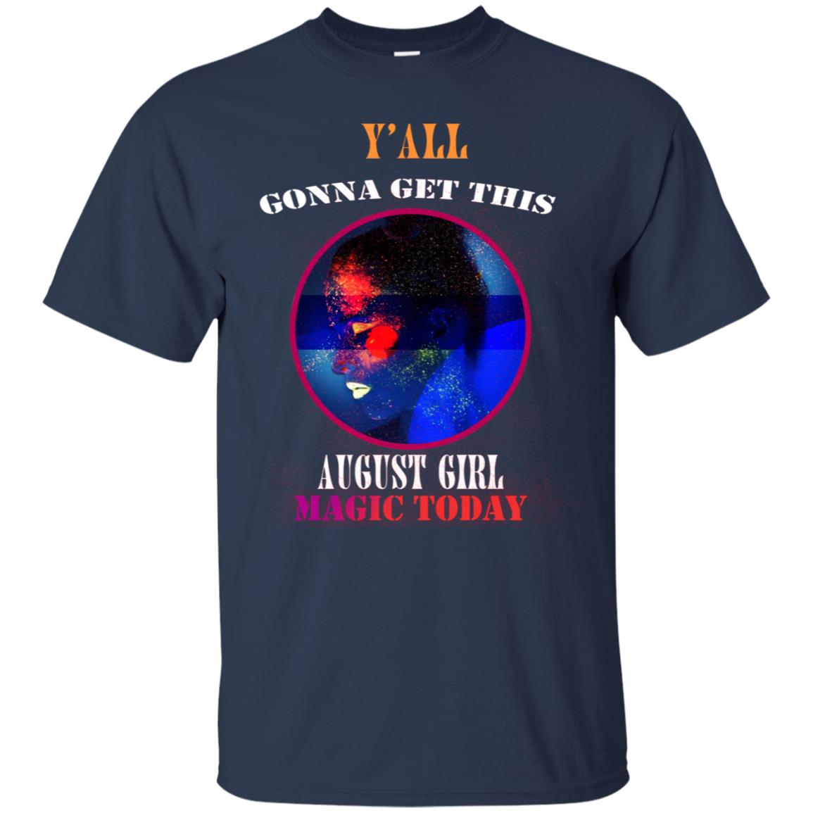 Y All Gonna Get This August Girl Magic Today August Birthday Shirt For Girls Navy