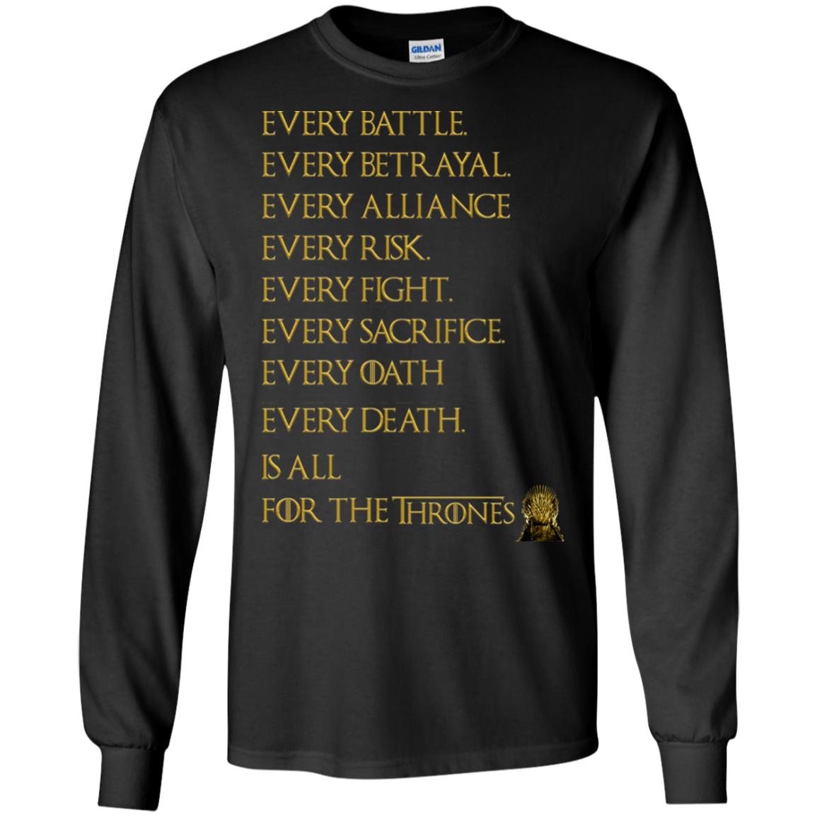 Every Battle Every Betrayal Every Alliance Every Risk Is For The Thrones Game Of Thrones ShirtG240 Gildan LS Ultra Cotton T-Shirt