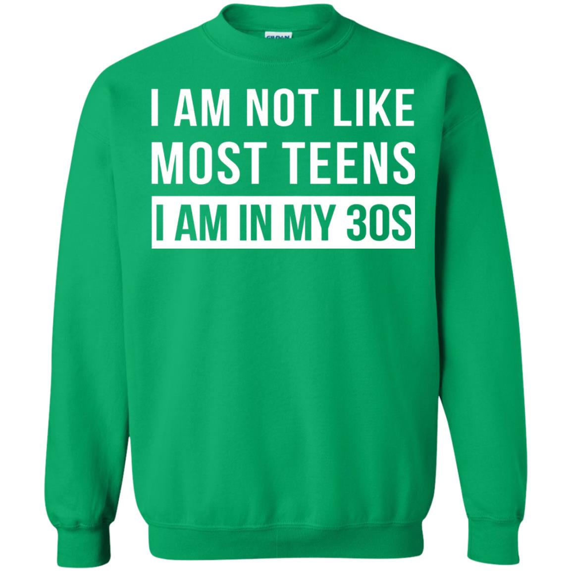 I Am Not Like Most Teens I Am In My 30s Shirt Irish Green