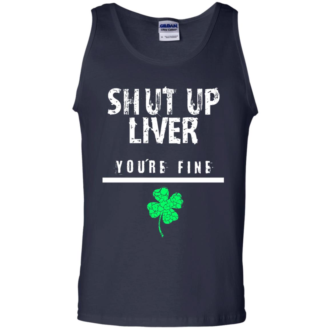Shut Up Liver You_re Fine St. Patrick_s Day T-shirt Navy