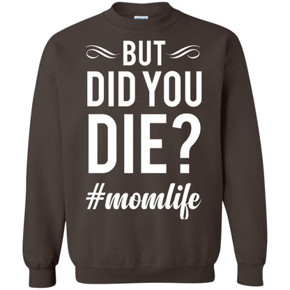 But Did You Die #momlife Mommy ShirtG180 Gildan Crewneck Pullover Sweatshirt 8 oz.