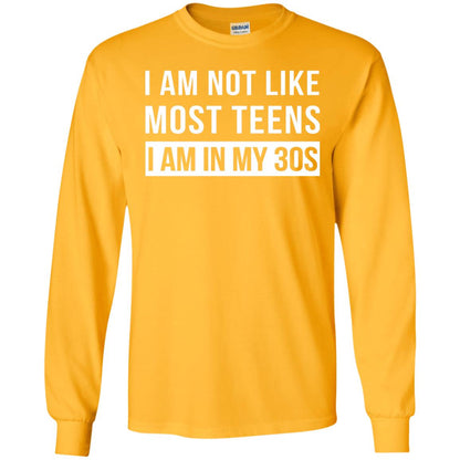 I Am Not Like Most Teens I Am In My 30s Shirt Gold