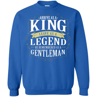 Arrive As A King Leave As A Legend Be Remembered As A Gentleman Royal