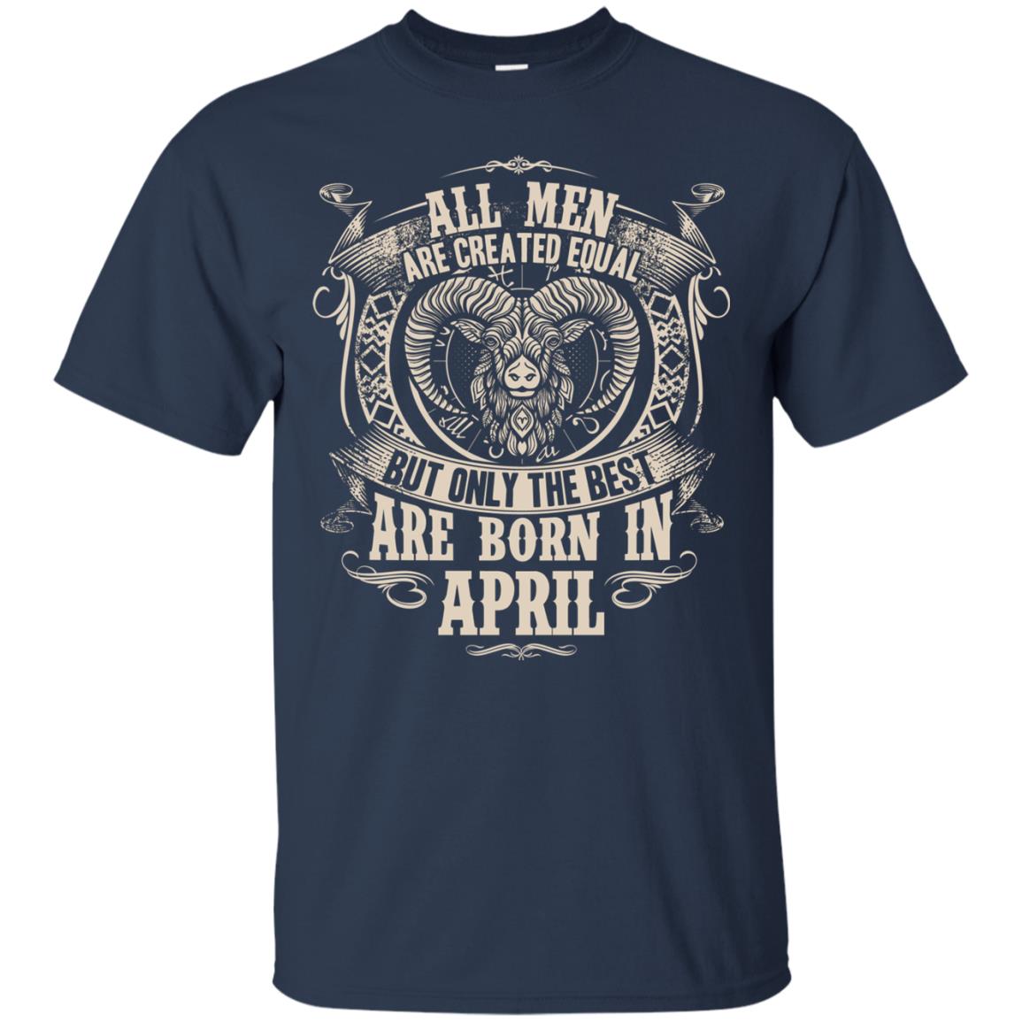 All Men Are Created Equal, But Only The Best Are Born In April T-shirt Navy