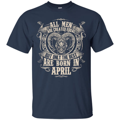 All Men Are Created Equal, But Only The Best Are Born In April T-shirt Navy