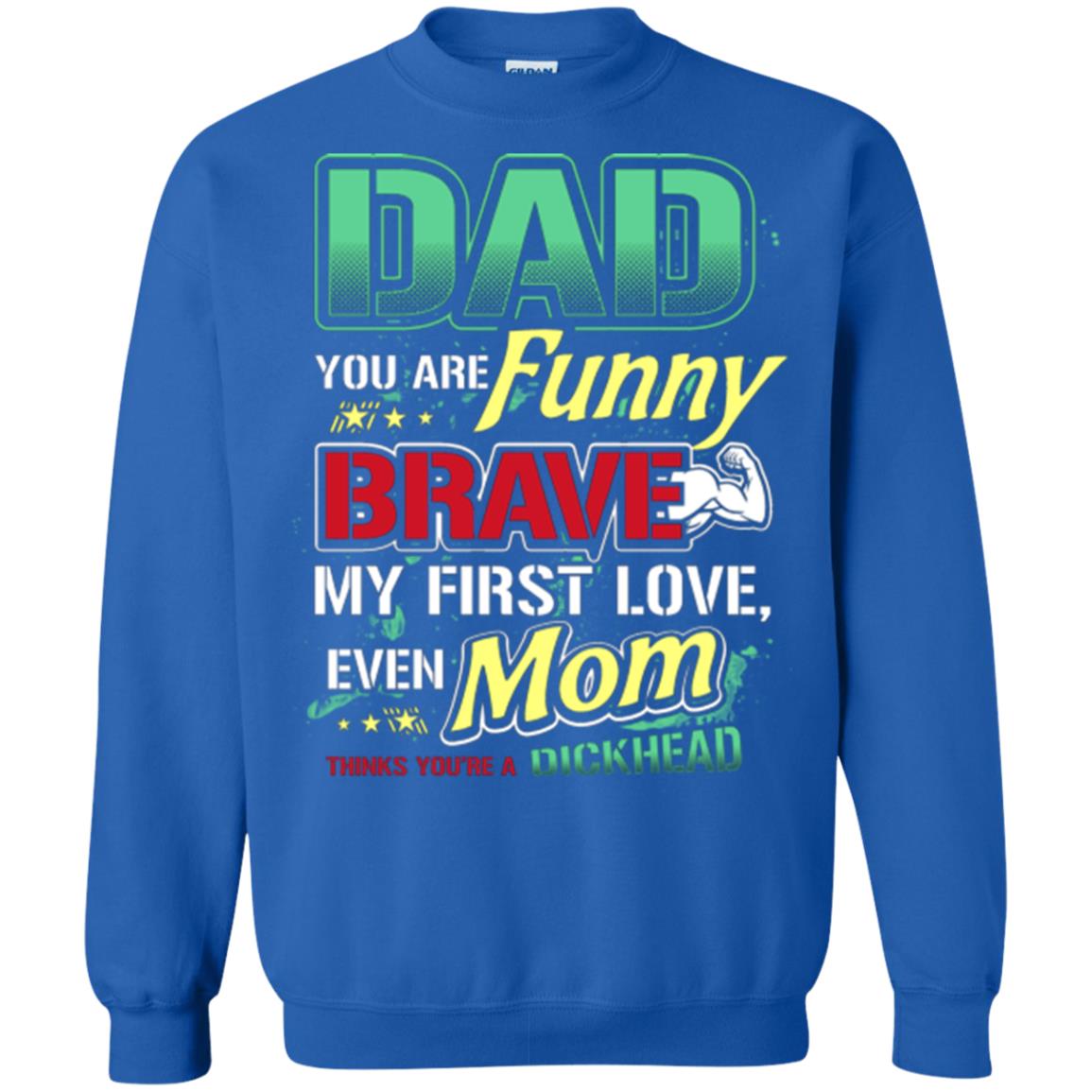 Dad You Are Funny Brave My First Love, Even Mom Thinks You're A Dickhead Royal