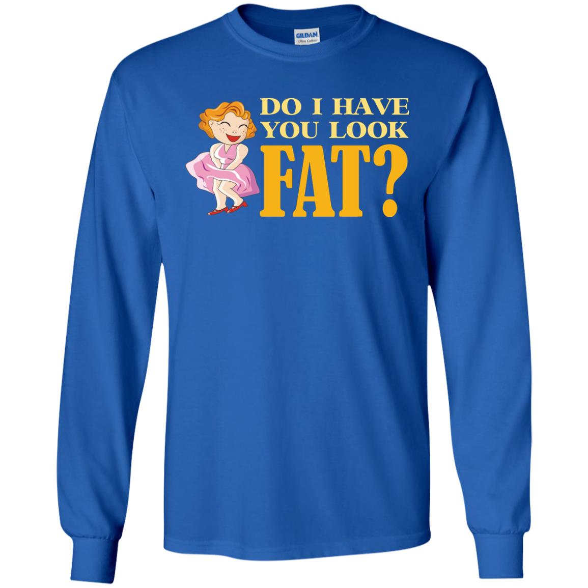 Do I Have You Look Fat Shirt Royal