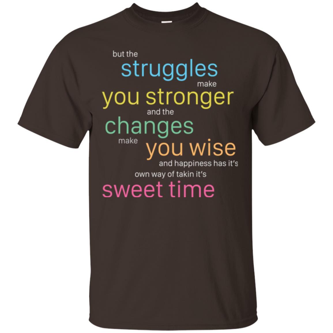 But The Struggles Make You Stronger And The Changes Make You Wise And Happiness T-shrit Dark Chocolate