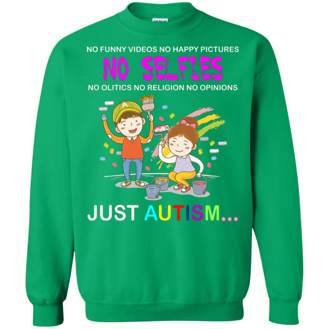 No Funny Video No Happy Pictures No Olitics No Religion No Opinions Just Autism Shirt Irish Green