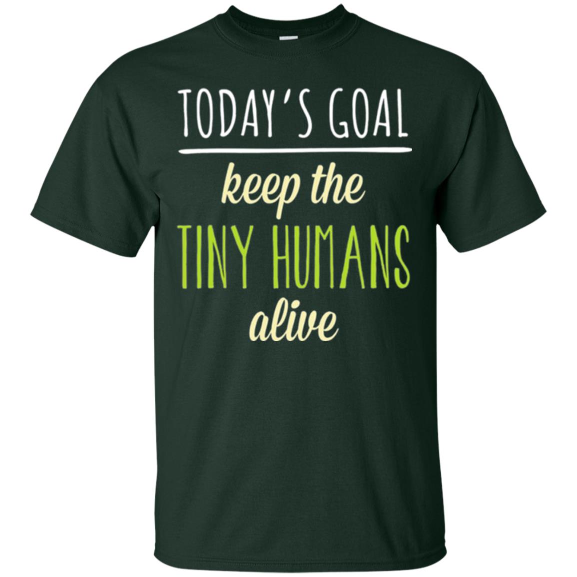 Mommy T-shirt Today_s Goal Keep The Tiny Humans Alive T-shirt Forest Green