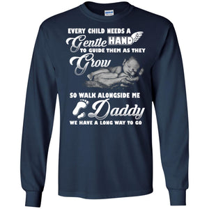 Every Child Needs A Gentle Hand To Guide Them As They Grow So Walk Alongside Me Daddy T-shirtG240 Gildan LS Ultra Cotton T-Shirt