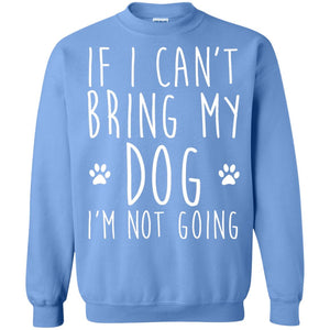 If I Can_t Bring My Dog I_m Not Going T-shirt Dog Lover