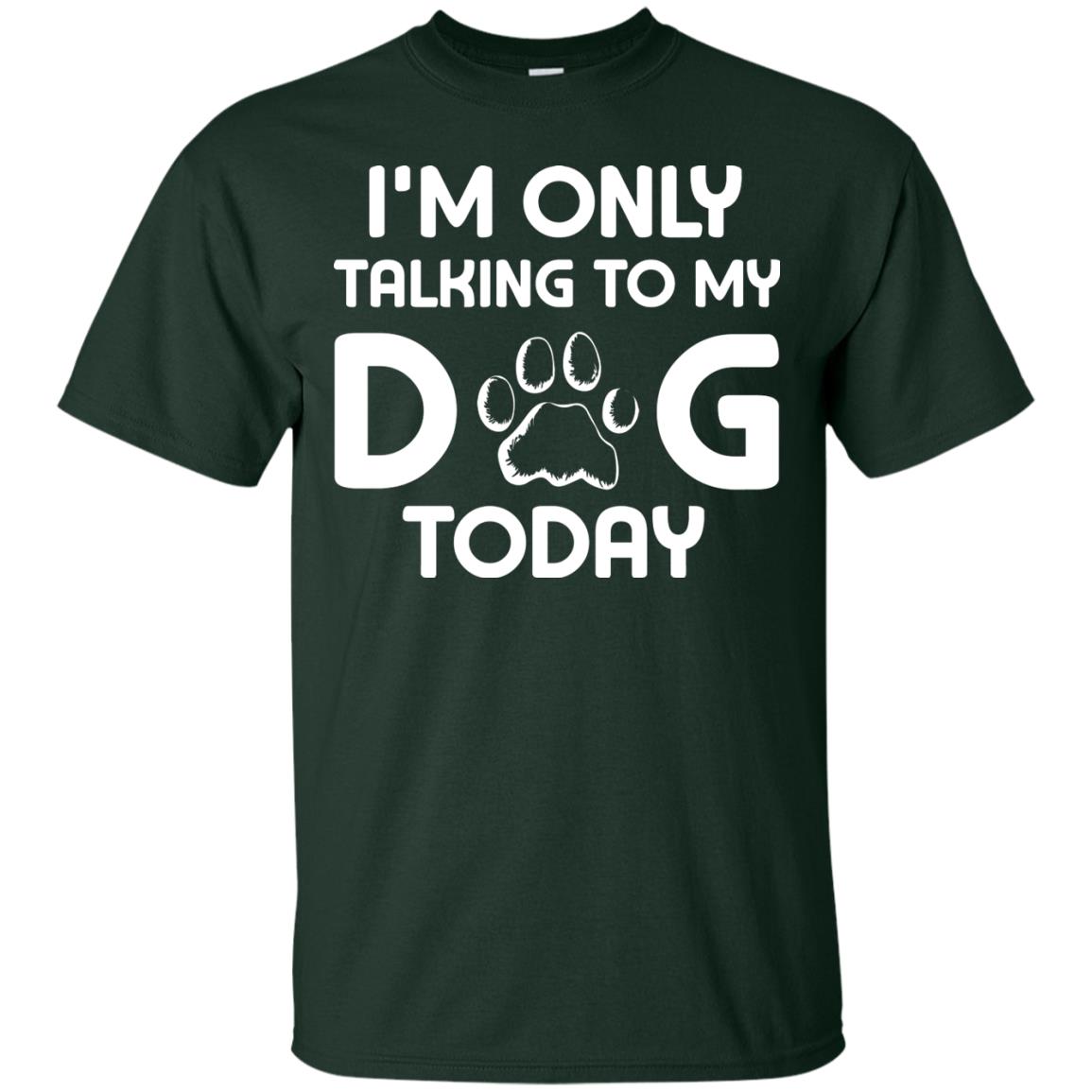 I'm Only Talking To My Dog Today Dog Lover Shirt Forest