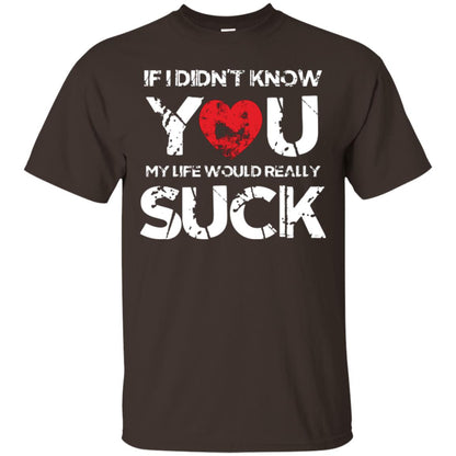 Love Couple T-shirt If I Didn’t Know You My Life Would Really Suck Dark Chocolate