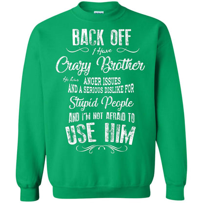 Back Off I Have A Crazy Brother And I'm Not Afraid To Use Him Sibling Quote My Brother Shirt Irish Green