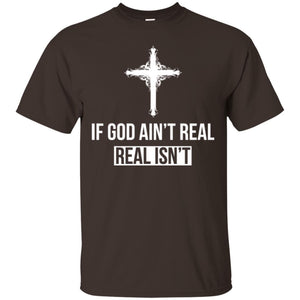 Christian T-shirt If God Ain't Real Real Isn't