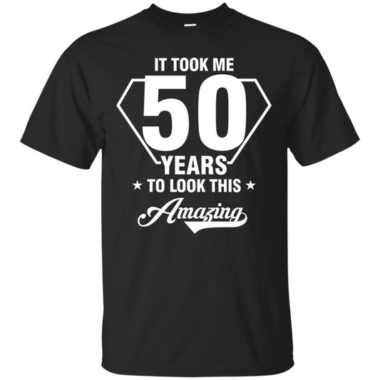 It Took Me 50 Years To Look This Amazing 50th Birthday Shirt Black