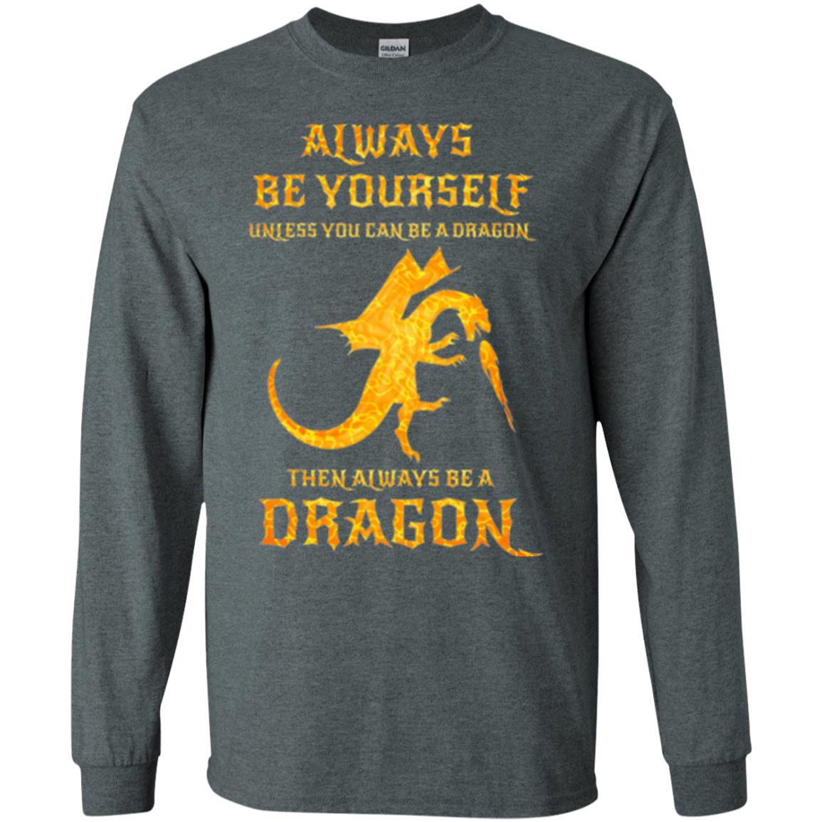 Dragon T-shirt Always Be Yourself Unless You Can Be A Dragon Dark Heather